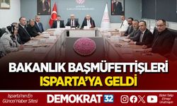 BAKANLIK BAŞMÜFETTİŞLERİ ISPARTA’YA GELDİ