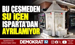 BU ÇEŞMEDEN SU İÇEN ISPARTA’DAN AYRILAMIYOR