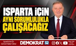 ISPARTA İÇİN AYNI SORUMLULUKLA ÇALIŞACAĞIZ