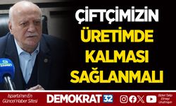 ÇİFTÇİMİZİN ÜRETİMDE KALMASI SAĞLANMALI