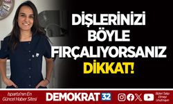 DİŞLERİNİZİ BÖYLE FIRÇALIYORSANIZ DİKKAT!