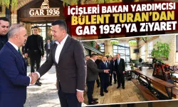 İÇİŞLERİ BAKAN YARDIMCISI BÜLENT TURAN’DAN GAR 1936’YA ZİYARET