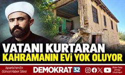 Vatanı Kurtaran Kahramanın Evi Yok Oluyor
