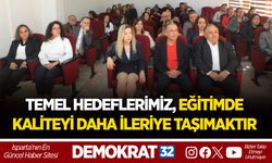 TEMEL HEDEFLERİMİZ, EĞİTİMDE KALİTEYİ DAHA İLERİYE TAŞIMAKTIR
