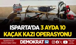 ISPARTA’DA 3 AYDA 10 KAÇAK KAZI OPERASYONU