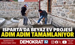 ISPARTA’DA BEYAZ EV PROJESİ ADIM ADIM TAMAMLANIYOR