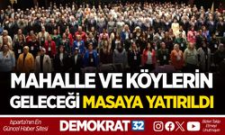 ISPARTA’DA MAHALLE VE KÖYLERİN GELECEĞİ MASAYA YATIRILDI