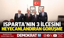 ISPARTA’NIN 3 İLÇESİNİ HEYECANLANDIRAN GÖRÜŞME
