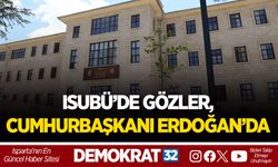ISUBÜ’DE GÖZLER, CUMHURBAŞKANI ERDOĞAN’DA