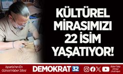KÜLTÜREL MİRASIMIZI 22 İSİM YAŞATIYOR!
