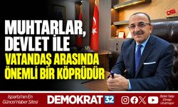 MUHTARLAR, DEVLET İLE VATANDAŞ ARASINDA ÖNEMLİ BİR KÖPRÜDÜR