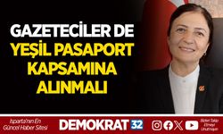 GAZETECİLER DE YEŞİL PASAPORT KAPSAMINA ALINMALI