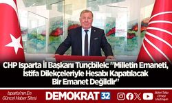 CHP Isparta İl Başkanı Tunçbilek: "Milletin Emaneti, İstifa Dilekçeleriyle Hesabı Kapatılacak Bir Emanet Değildir"