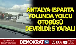 ANTALYA-ISPARTA YOLUNDA YOLCU OTOBÜSÜ DEVRİLDİ: 5 YARALI
