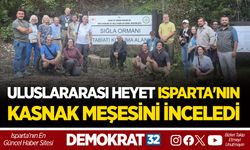 ULUSLARARASI HEYET ISPARTA'NIN KASNAK MEŞESİNİ İNCELEDİ
