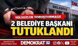 YOLSUZLUK SORUŞTURMASI! 2 BELEDİYE BAŞKANI TUTUKLANDI