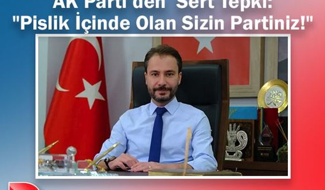 CHP’li Karaca’nın Çağrısına AK Parti’den Sert Tepki: "Pislik İçinde Olan Sizin Partiniz!"