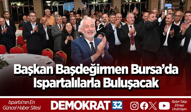 Başkan Başdeğirmen Bursa’da Ispartalılarla Buluşacak