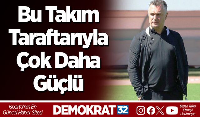 Bu takım taraftarıyla çok daha güçlü