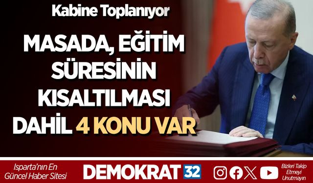 Kabine Toplanıyor! Eğitim süresinin kısaltılması dahil 4 konu var masada