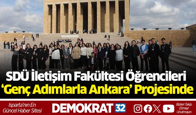 SDÜ İletişim Fakültesi Öğrencileri ‘Genç Adımlarla Ankara’ Projesinde