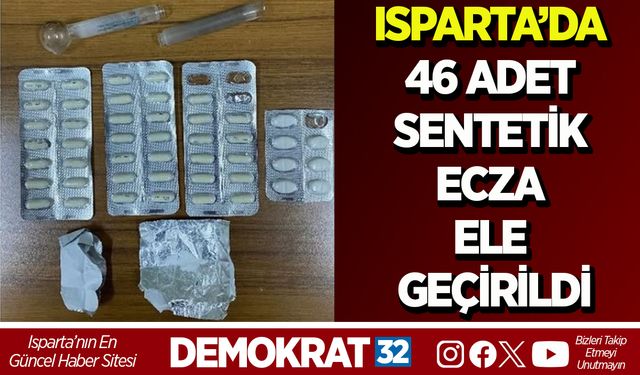 Isparta’da 46 adet sentetik ecza ele geçirildi
