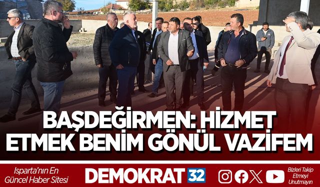BAŞDEĞİRMEN: HİZMET ETMEK BENİM GÖNÜL VAZİFEM