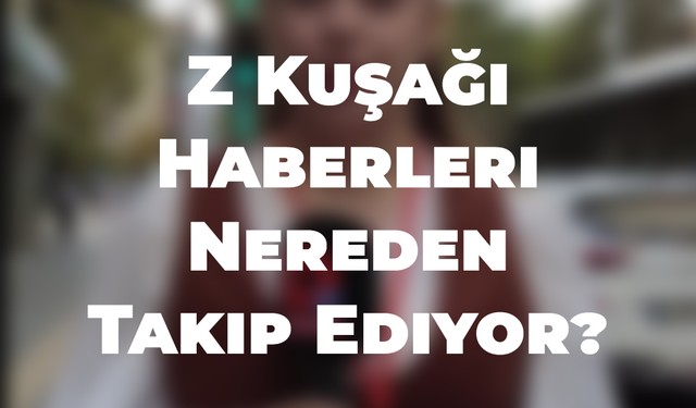 Z KUŞAĞI HABERLERİ NEREDEN TAKİP EDİYOR?