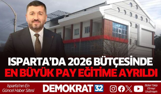 ISPARTA’DA 2026 BÜTÇESİNDE EN BÜYÜK PAY EĞİTİME AYRILDI