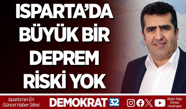 ISPARTA’DA BÜYÜK BİR DEPREM RİSKİ YOK