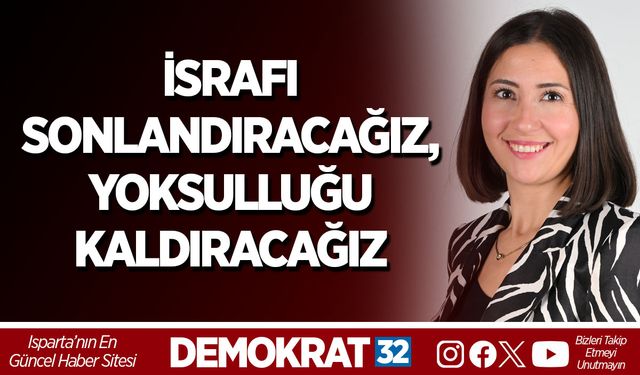 İSRAFI SONLANDIRACAĞIZ, YOKSULLUĞU KALDIRACAĞIZ