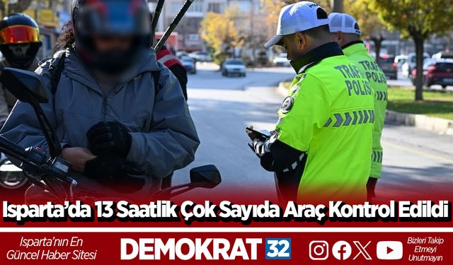 Isparta’da 13 Saatlik Çok Sayıda Araç Kontrol Edildi