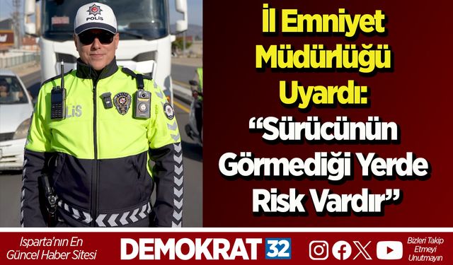 İl Emniyet Müdürlüğü Uyardı: “Sürücünün görmediği yerde risk vardır”