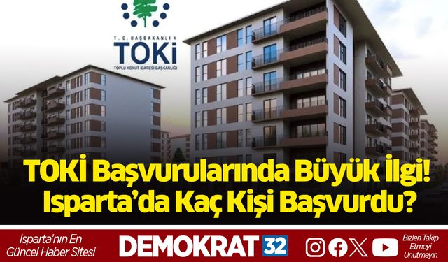 Isparta’da TOKİ Başvurularında Büyük İlgi! Kaç Kişi Başvurdu?