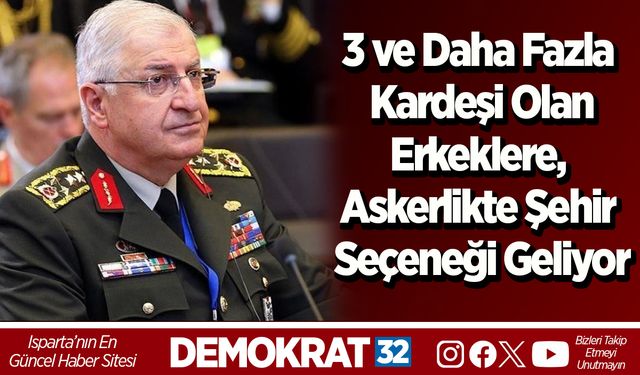 3 ve Daha Fazla Kardeşi Olan Erkeklere, Askerlikte Şehir Seçeneği Geliyor