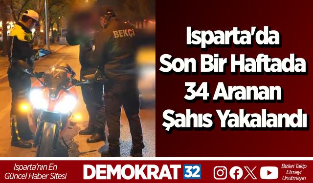 Isparta'da son bir haftada 34 aranan şahıs yakalandı