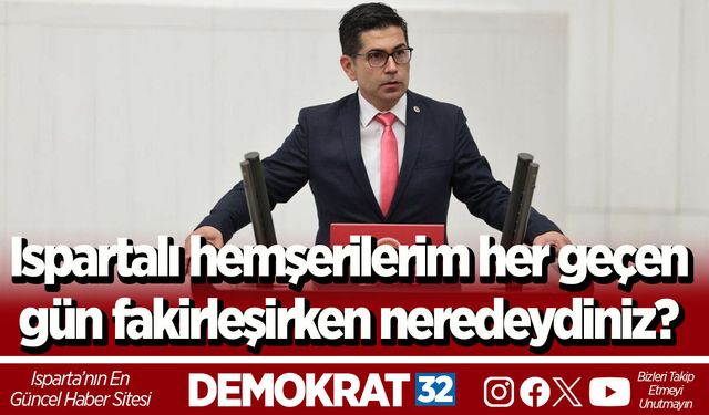 Ispartalı hemşerilerim her geçen gün fakirleşirken neredeydiniz?