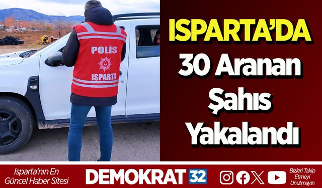 Isparta’da 30 aranan şahıs yakalandı