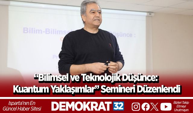 “Bilimsel ve Teknolojik Düşünce: Kuantum Yaklaşımlar” Semineri Düzenlendi