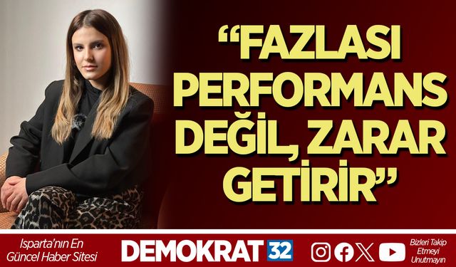 “FAZLASI PERFORMANS DEĞİL, ZARAR GETİRİR”