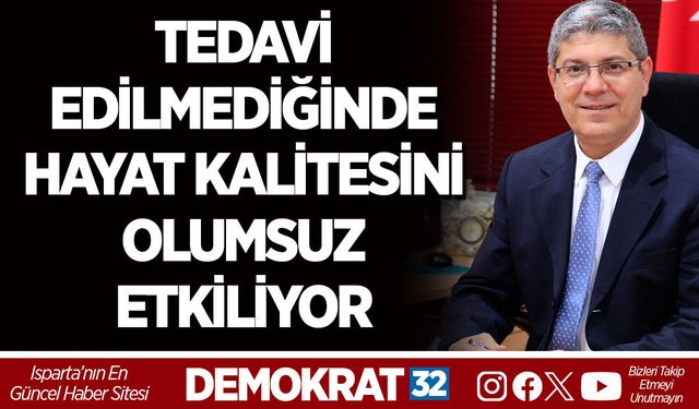TEDAVİ EDİLMEDİĞİNDE HAYAT KALİTESİNİ OLUMSUZ ETKİLİYOR