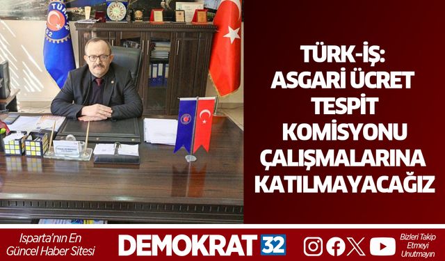 TÜRK-İŞ: ASGARİ ÜCRET TESPİT KOMİSYONU ÇALIŞMALARINA KATILMAYACAĞIZ