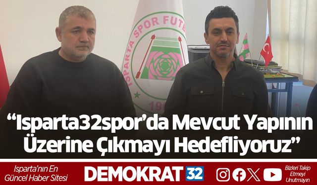 “Isparta32spor’da Mevcut Yapının Üzerine Çıkmayı Hedefliyoruz”