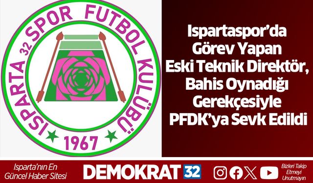 Ispartaspor’da Görev Yapan Eski Teknik Direktör, Bahis Oynadığı Gerekçesiyle PFDK’ya Sevk Edildi