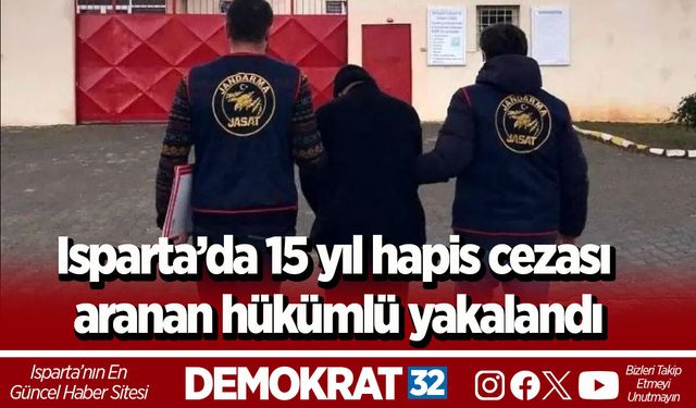 Isparta’da 15 yıl hapis cezası aranan hükümlü yakalandı