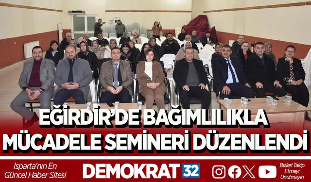 EĞİRDİR’DE BAĞIMLILIKLA MÜCADELE SEMİNERİ DÜZENLENDİ