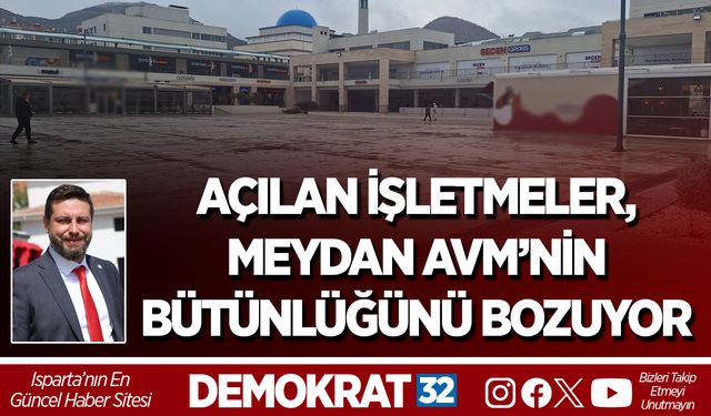 AÇILAN İŞLETMELER, MEYDAN AVM’NİN BÜTÜNLÜĞÜNÜ BOZUYOR
