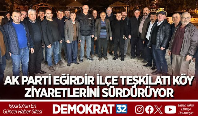 AK PARTİ EĞİRDİR İLÇE TEŞKİLATI KÖY ZİYARETLERİNİ SÜRDÜRÜYOR