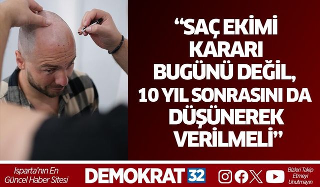“Saç Ekimi Kararı Bugünü Değil, 10 Yıl Sonrasını da Düşünerek Verilmeli”