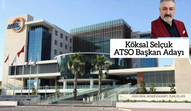 ATSO’nun en iddialı Başkan Adayı Köksal Selçuk